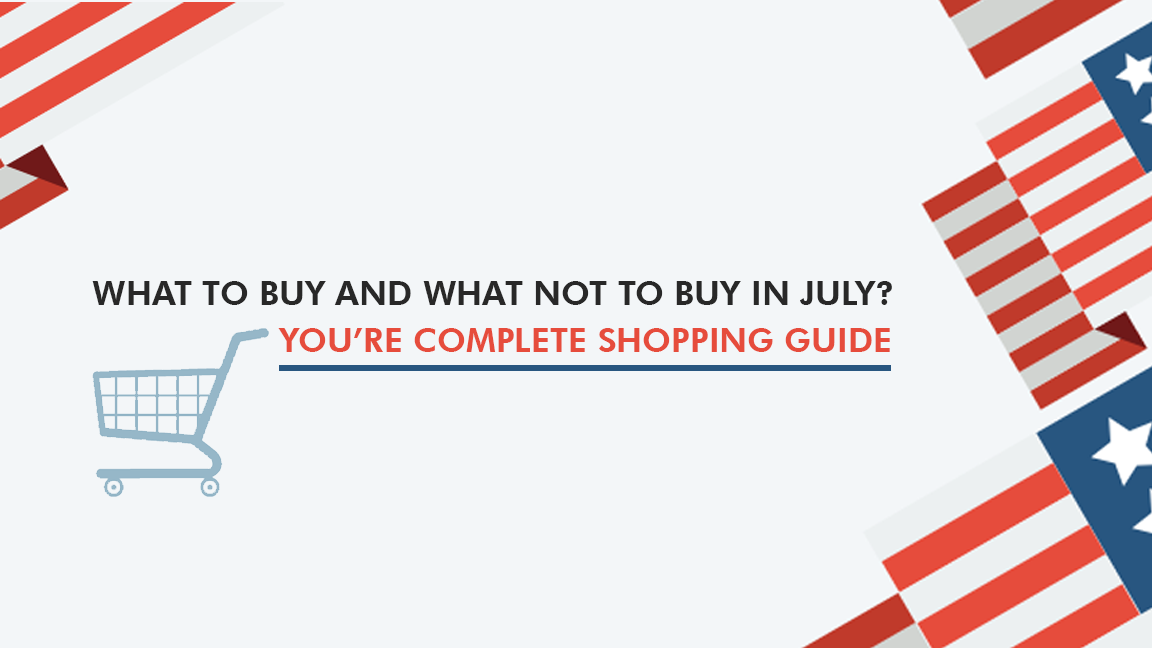 What to Buy and What Not to Buy In July? You’re Complete Shopping Guide